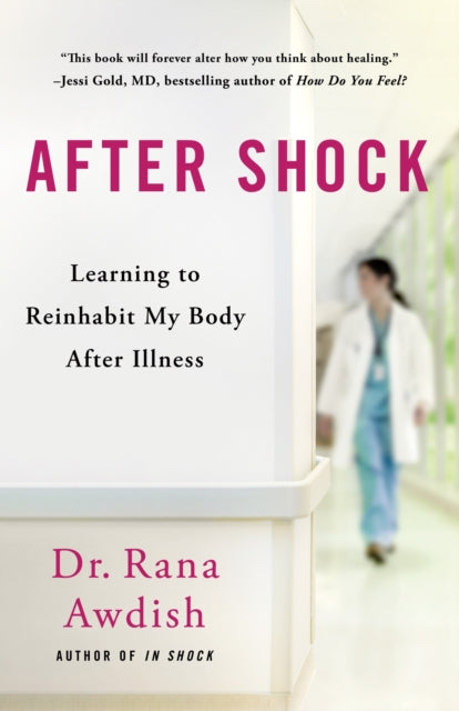After Shock : Learning to Reinhabit My Body After Illness - Rana Awdish