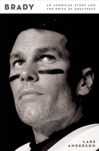 Brady : An American Story and the Price of Greatness - Lars Anderson