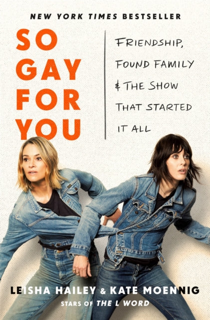So Gay for You : Friendship, Found Family, and the Show That Started It All - Leisha Hailey