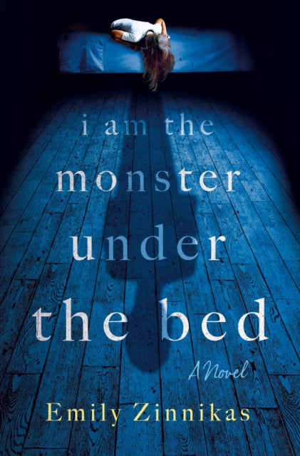 I Am the Monster Under the Bed : A Novel - Emily Zinnikas