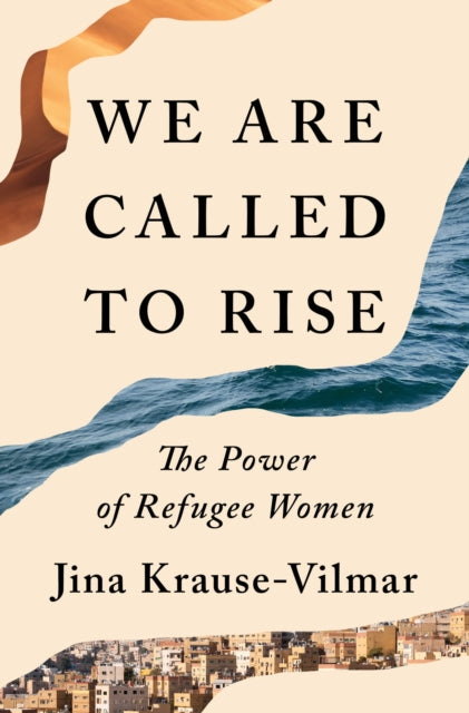 We Are Called to Rise : The Power of Refugee Women - Jina Krause-Vilmar