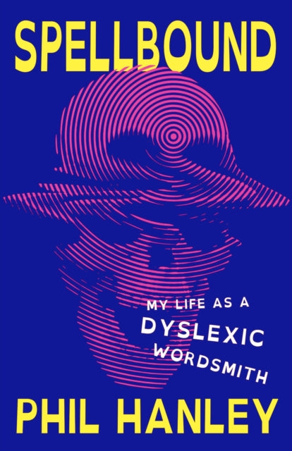 Spellbound : My Life as a Dyslexic Wordsmith - Phil Hanley