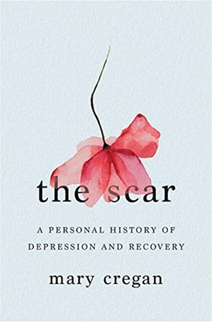 The Scar : A Personal History of Depression and Recovery - Mary Cregan
