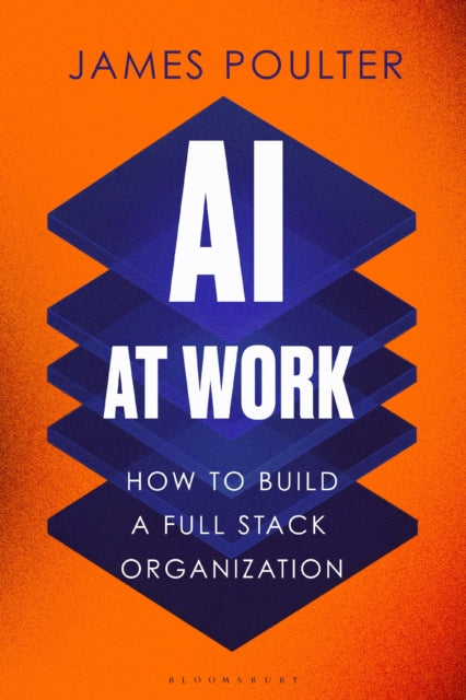 AI at Work : How to build a full stack organization - James Poulter