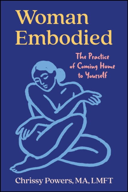 Woman, Embodied : The Practice of Coming Home to Yourself - Chrissy Powers