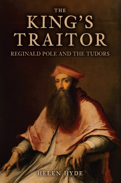 The King's Traitor : Reginald Pole and the Tudors