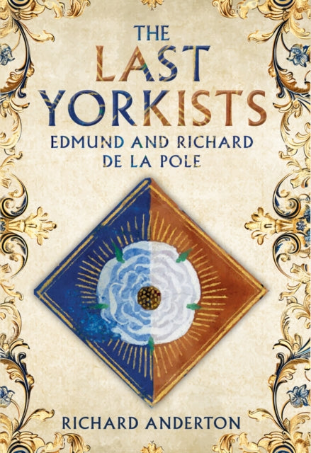 The Last Yorkists : Edmund and Richard de la Pole