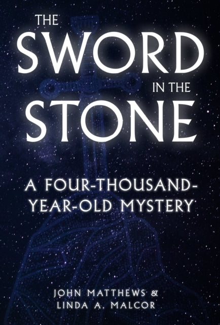The Sword in the Stone : A Four-thousand-year-old Mystery - John Matthews