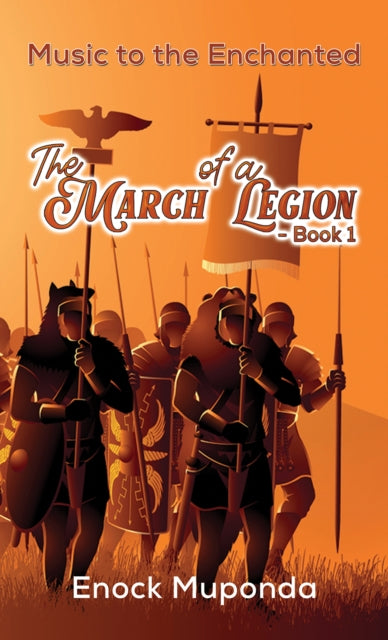 The March of a Legion - Book 1 : Music to the Enchanted - Enock Muponda