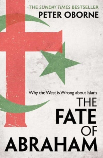 The Fate of Abraham : Why the West is Wrong about Islam - Peter Oborne
