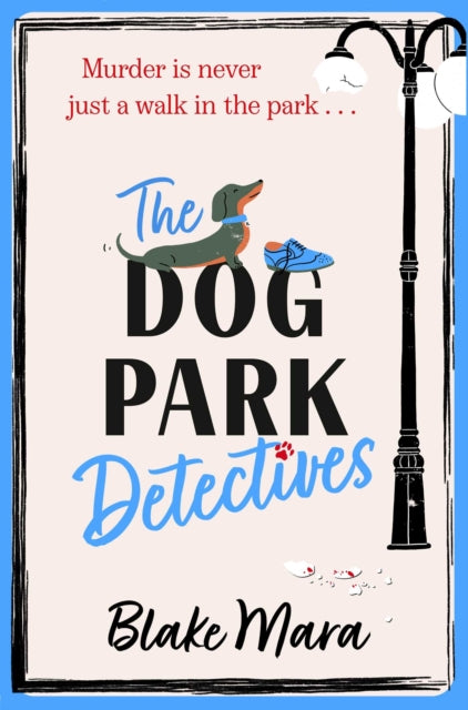 The Dog Park Detectives : Murder is never just a walk in the park . . . Volume 1 - Blake Mara