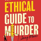 An Ethical Guide To Murder : The darkly twisted debut thriller of the year