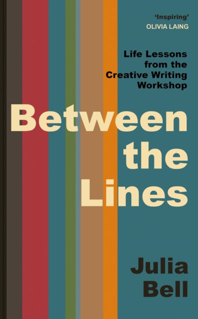 Between the Lines : Life Lessons from the Creative Writing Workshop - Julia Bell