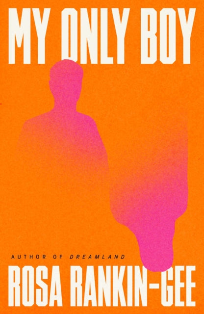 My Only Boy : The unforgettable love story and state-of-the-nation thriller from the author of Dreamland - Rosa Rankin-Gee