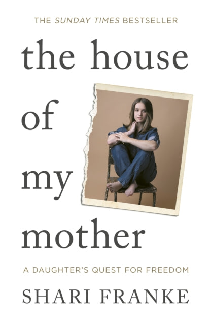The House of My Mother : The Sunday Times bestselling memoir about a daughter's quest for freedom - Shari Franke