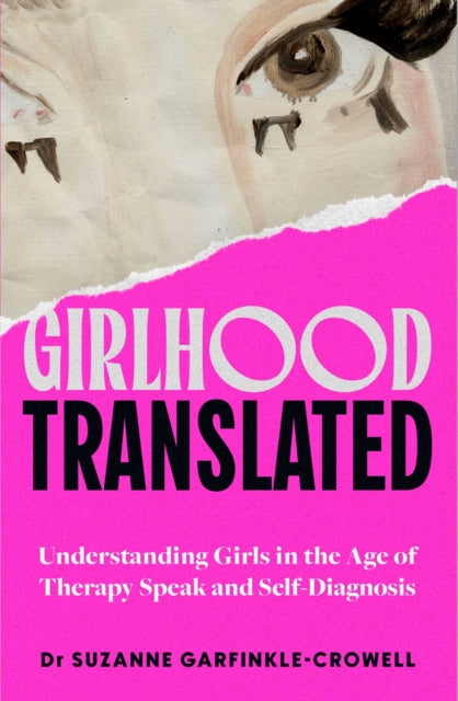 Girlhood, Translated : Understanding Girls in the Age of Therapy Speak and Self-Diagnosis - Suzanne Garfinkle-Crowell