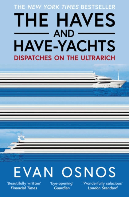 The Haves and Have-Yachts : Dispatches on the Ultrarich - Evan Osnos