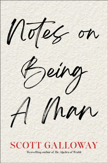 Notes on Being a Man : The bestselling manual for modern masculinity from the world-famous podcaster and author - Scott Galloway