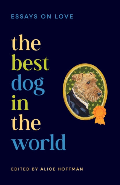 The Best Dog in the World : Essays on Love by Emily Henry, Bonnie Garmus, Elizabeth Strout, Isabel Allende and others - Alice Hoffman