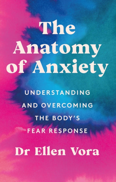 Front cover of The Anatomy of Anxiety by Dr Ellen Vora, paperback