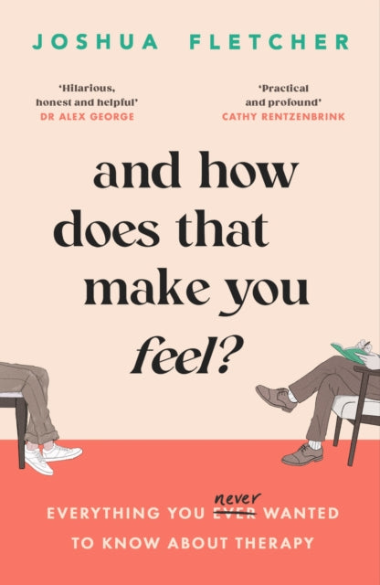 And How Does That Make You Feel? : everything you (n)ever wanted to know about therapy - Joshua Fletcher