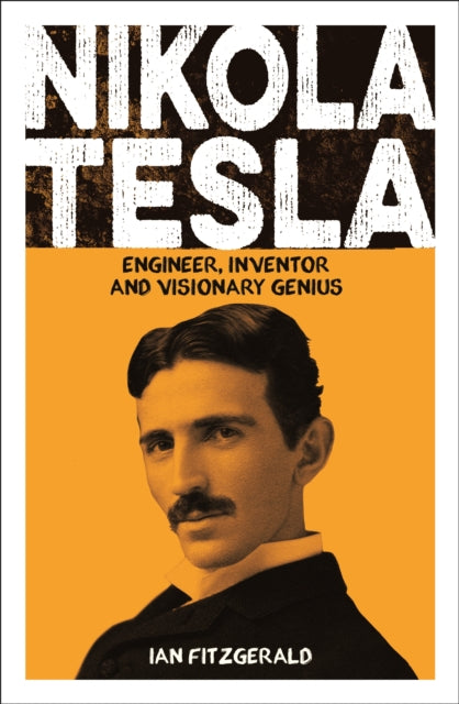 Nikola Tesla : Engineer, Inventor and Visionary Genius - Ian Fitzgerald