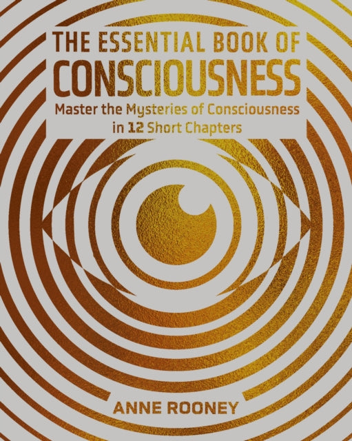 Front cover of The Essential Book of Consciousness by Anne Rooney, hardback