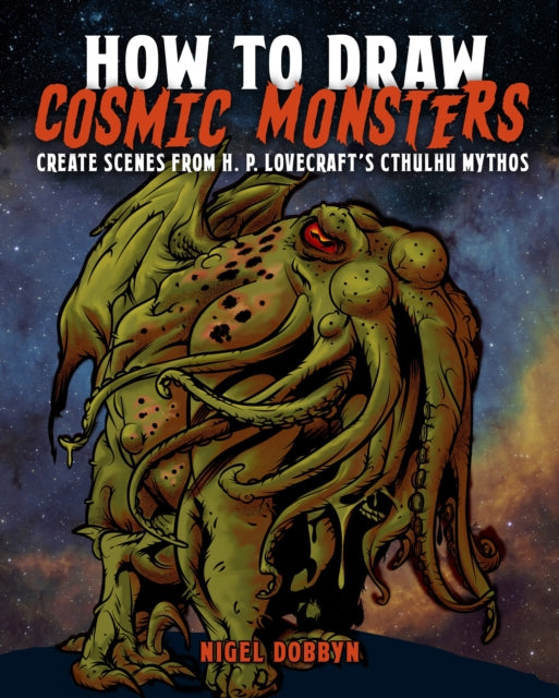 How to Draw Cosmic Monsters : Create Scenes from H. P. Lovecraft's Cthulhu Mythos - Nigel Dobbyn
