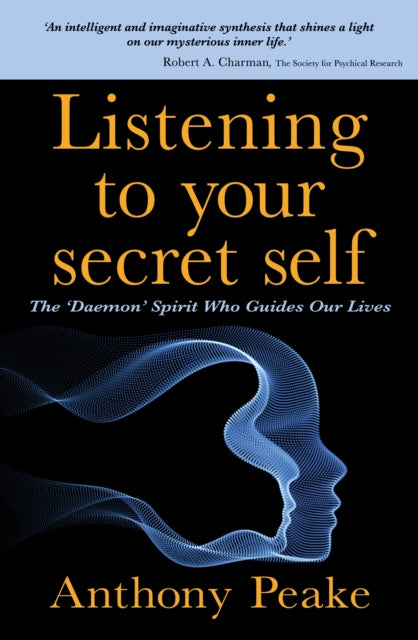 Listening to Your Secret Self : The 'Daemon' Spirit Who Guides Our Lives - Anthony Peake