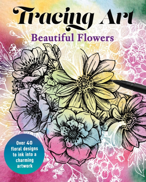 Tracing Art: Beautiful Flowers : Over 40 Floral Designs to Ink into a Charming Artwork