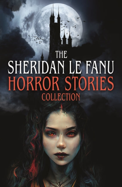 The Sheridan Le Fanu Horror Stories Collection - Joseph Sheridan Le Fanu