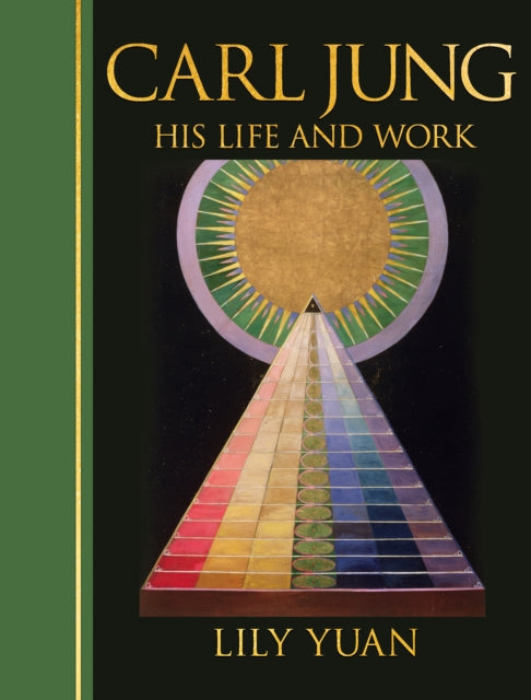 Carl Jung: His Life and Work : Deluxe Illustrated Hardback Edition - Lily Yuan