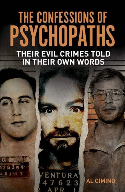 The Confessions of Psychopaths : Their Evil Crimes Told in Their Own Words - Al Cimino