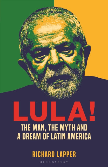 Lula! : The Man, The Myth and a Dream of Latin America - Richard Lapper