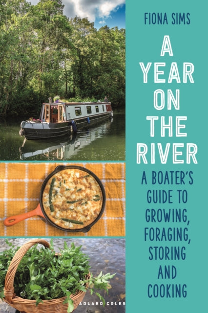 A Year on the River : A Boater's Guide to Growing, Foraging, Storing and Cooking - Fiona Sims