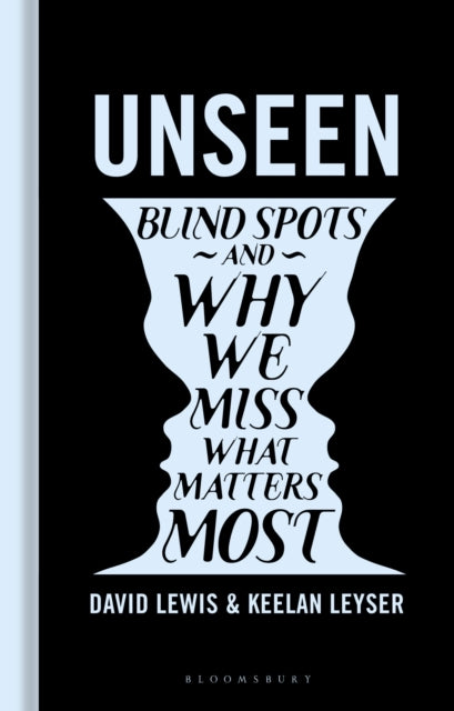 Unseen : Blind spots and why we miss what matters most - Keelan Leyser
