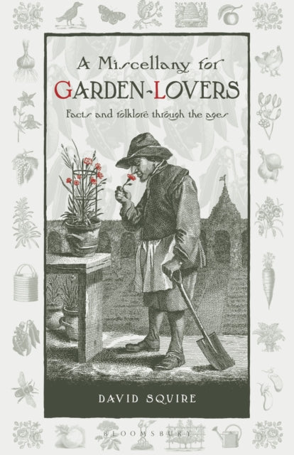 A Miscellany for Garden-Lovers : Facts and folklore through the ages - David Squire
