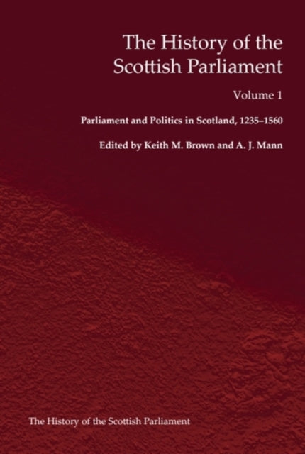 The History of the Scottish Parliament : Parliament and Politics in Scotland, 1235-1560 - Alan R. MacDonald