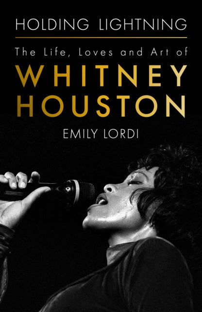 Holding Lightning : The Life, Loves and Art of Whitney Houston - Emily Lordi