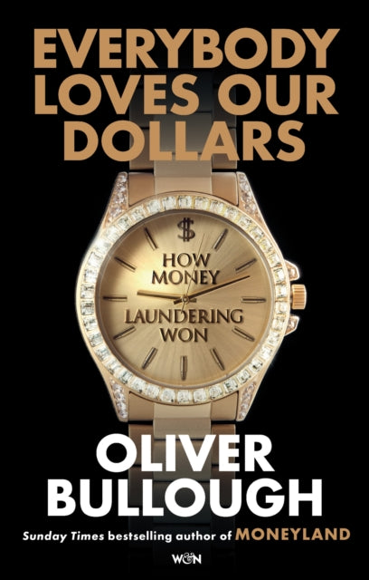Front cover of Everybody Loves Our Dollars - How Money Laundering Won by Oliver Bullough, hardback