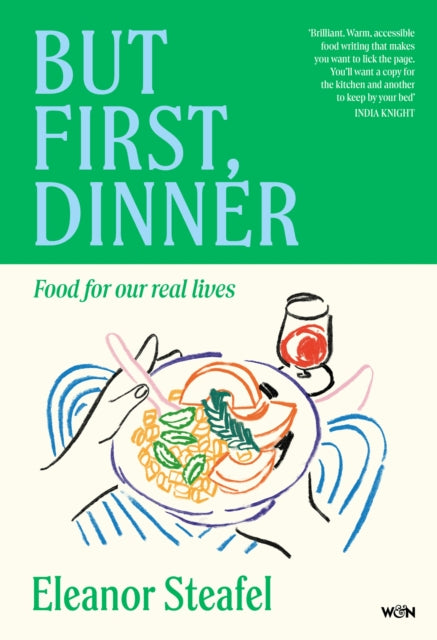 But First, Dinner : Food for Our Real Lives - 'Will become a classic' Nigella Lawson - Eleanor Steafel
