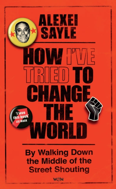 How I've Tried to Change the World : By Walking Down the Middle of the Street Shouting - Alexei Sayle