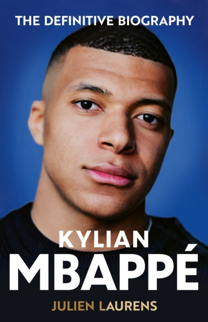 Kylian Mbappe : The Definitive Biography of the World Cup Star - Julien Laurens