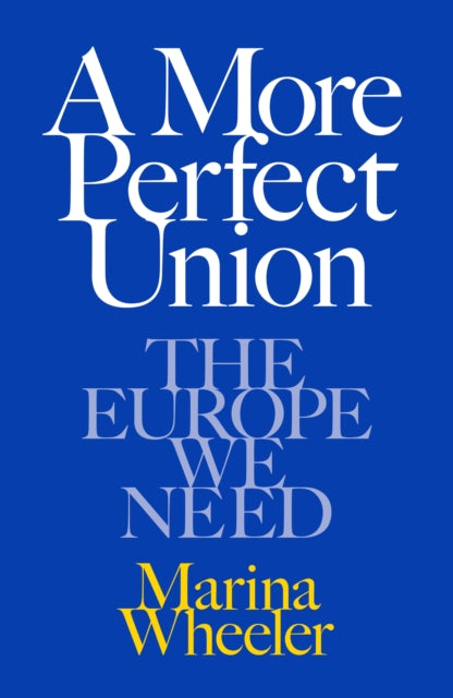 A More Perfect Union : The Europe We Need - Marina Wheeler