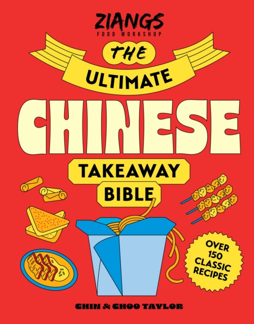 The Ultimate Chinese Takeaway Bible : Over 150 classic recipes to make at home - Chin Taylor
