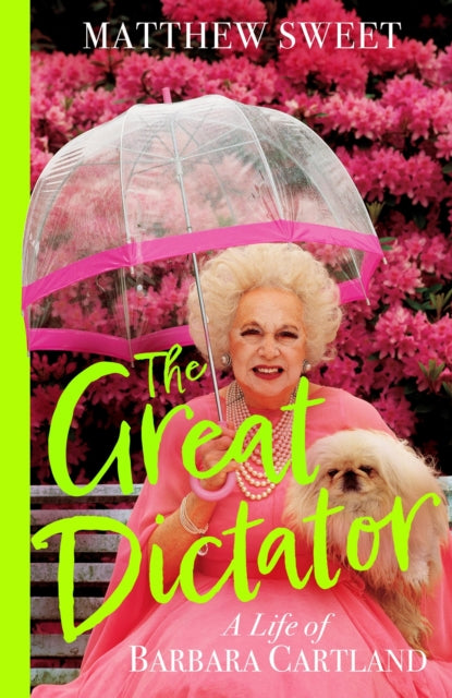 The Great Dictator : A Life of Barbara Cartland - Matthew Sweet