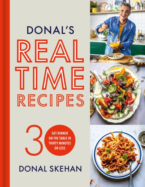 Donal's Real Time Recipes : Get dinner on the table in 30 minutes or less - Donal Skehan