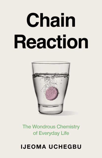 Chain Reaction : The Wondrous Chemistry of Everyday Life - Ijeoma Uchegbu