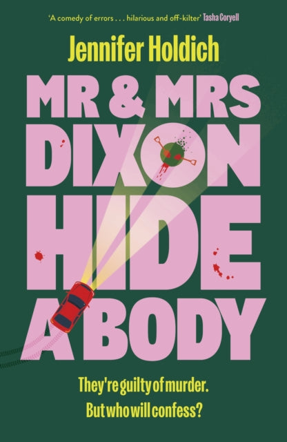 Mr & Mrs Dixon Hide A Body : A wickedly funny and darkly compelling thriller from a fresh new voice in crime - Jennifer Holdich