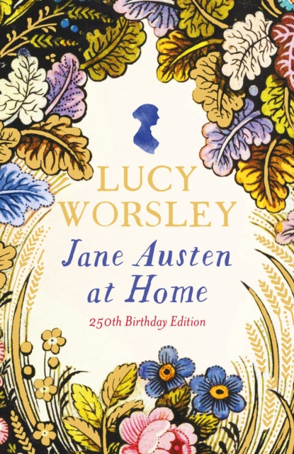 Jane Austen at Home : The acclaimed biography of the beloved author of PRIDE AND PREJUDICE by Sunday Times bestselling historian Lucy Worsley OBE - Lucy Worsley
